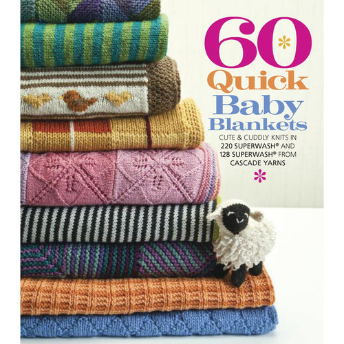 60 Quick Baby Blankets: Cute & Cuddly Knits in 220 Superwash